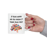 If Your Happy And You Know It thank Your Meds Coffee Cup - Ceramic Mug 11oz