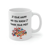 If Your Happy And You Know It thank Your Meds Coffee Cup - Ceramic Mug 11oz