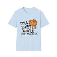 Pour Some Pumpkin On Me - Pumpkin Spice T Shirt, Obsessed Fall Girl Tee - Unisex Softstyle T-Shirt