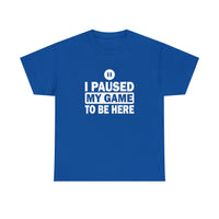I Paused My Game To Be Here T-Shirt - Birthday Gift T Shirt - Short Sleeve Unisex