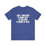 Just Another 8 Hour Day To Deliver 12 Hours Of Mail - Bella Canvas Shirt, Postal Wear, Post Office, Postal Shirt - Unisex