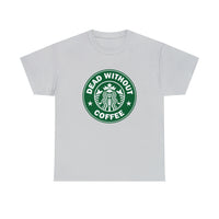 Dead Without Coffee Funny T-Shirt - Funny Birthday Gift T Shirt - Short Sleeve Unisex