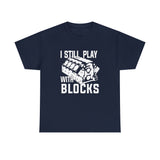 I Still Play With Blocks - Funny T-Shirt, Funny Birthday Gift T Shirt - Short Sleeve Unisex