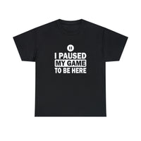 I Paused My Game To Be Here T-Shirt - Birthday Gift T Shirt - Short Sleeve Unisex