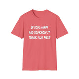 Happy And You Know It - Unisex Softstyle T-Shirt