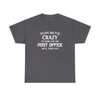 You Don't Have To Be Crazy To Work For The Post Office Shirt - Postal Wear Postal Worker Shirt - Unisex T Shirt