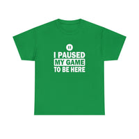 I Paused My Game To Be Here T-Shirt - Birthday Gift T Shirt - Short Sleeve Unisex