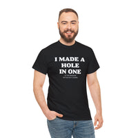 I Made A Hole In One Golf T Shirt - Golfing, Gift for Husband, Golf Gift, Gift for Him, Father's Day, Golf Shirt, Birthday, Funny Golf Shirt