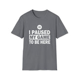 I Paused My Game - Unisex Softstyle T-Shirt