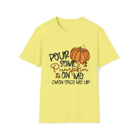 Pour Some Pumpkin On Me - Pumpkin Spice T Shirt, Obsessed Fall Girl Tee - Unisex Softstyle T-Shirt