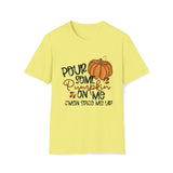 Pour Some Pumpkin On Me - Pumpkin Spice T Shirt, Obsessed Fall Girl Tee - Unisex Softstyle T-Shirt