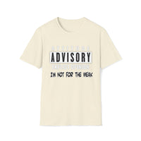 Attitude Advisory Softstyle T Shirt - Not For The Weak T Shirt, Funny Shirt, Authority Advisory Shirt, Explicit Shirt