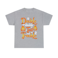 Double Double Toil And Trouble - Unisex Heavy Cotton Tee