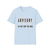 Attitude Advisory Softstyle T Shirt - Not For The Weak T Shirt, Funny Shirt, Authority Advisory Shirt, Explicit Shirt