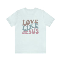 Love Like Jesus T Shirt - Bella Canvas Shirt - Unisex Jersey Tee