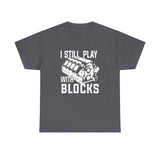 I Still Play With Blocks - Funny T-Shirt, Funny Birthday Gift T Shirt - Short Sleeve Unisex