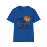 Pour Some Pumpkin On Me - Pumpkin Spice T Shirt, Obsessed Fall Girl Tee - Unisex Softstyle T-Shirt