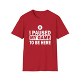 I Paused My Game - Unisex Softstyle T-Shirt