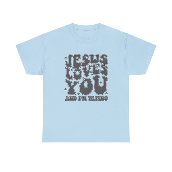 Jesus Loves You And I'm Trying - Funny T-Shirt, Funny Birthday Gift T Shirt - Short Sleeve Unisex