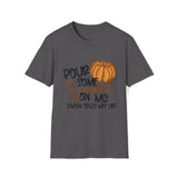 Pour Some Pumpkin On Me - Pumpkin Spice T Shirt, Obsessed Fall Girl Tee - Unisex Softstyle T-Shirt