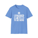 I Paused My Game - Unisex Softstyle T-Shirt