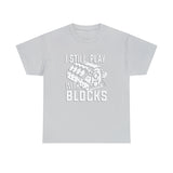 I Still Play With Blocks - Funny T-Shirt, Funny Birthday Gift T Shirt - Short Sleeve Unisex