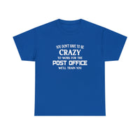 You Don't Have To Be Crazy To Work For The Post Office Shirt - Postal Wear Postal Worker Shirt - Unisex T Shirt