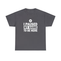 I Paused My Game To Be Here T-Shirt - Birthday Gift T Shirt - Short Sleeve Unisex