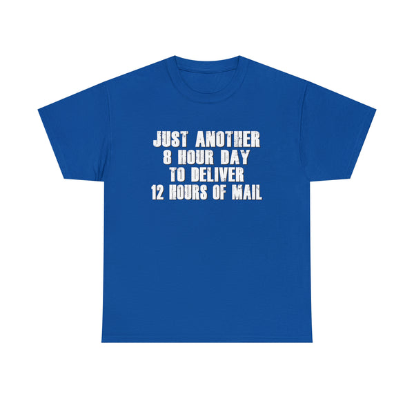 Just Another 8 Hour Day To Deliver 12 Hours Of Mail - United States Postal Worker T Shirt Postal Wear - Post Office -Short Sleeve Unisex