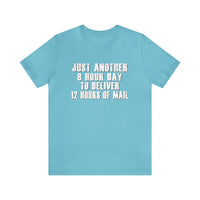 Just Another 8 Hour Day To Deliver 12 Hours Of Mail - Bella Canvas Shirt, Postal Wear, Post Office, Postal Shirt - Unisex