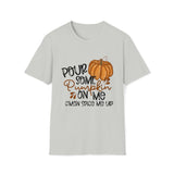 Pour Some Pumpkin On Me - Pumpkin Spice T Shirt, Obsessed Fall Girl Tee - Unisex Softstyle T-Shirt