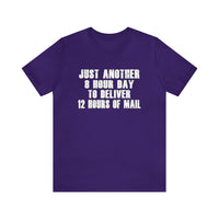 Just Another 8 Hour Day To Deliver 12 Hours Of Mail - Bella Canvas Shirt, Postal Wear, Post Office, Postal Shirt - Unisex