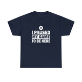 I Paused My Game To Be Here T-Shirt - Birthday Gift T Shirt - Short Sleeve Unisex