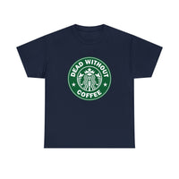 Dead Without Coffee Funny T-Shirt - Funny Birthday Gift T Shirt - Short Sleeve Unisex