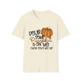 Pour Some Pumpkin On Me - Pumpkin Spice T Shirt, Obsessed Fall Girl Tee - Unisex Softstyle T-Shirt