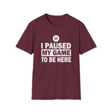 I Paused My Game - Unisex Softstyle T-Shirt