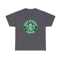 Dead Without Coffee Funny T-Shirt - Funny Birthday Gift T Shirt - Short Sleeve Unisex