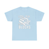 I Still Play With Blocks - Funny T-Shirt, Funny Birthday Gift T Shirt - Short Sleeve Unisex