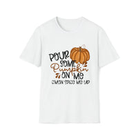 Pour Some Pumpkin On Me - Pumpkin Spice T Shirt, Obsessed Fall Girl Tee - Unisex Softstyle T-Shirt