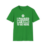 I Paused My Game - Unisex Softstyle T-Shirt