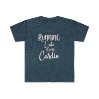 Running Late is my Cardio Shirt - Gift for Her Gift for Him Funny Sarcastic Birthday Graphic Workout T Shirt - Unisex Softstyle T-Shirt