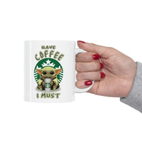 Have Coffee I Must - Yoda, Baby Yoda, Coffee Cup, Funny Cup - Ceramic Mug 11oz