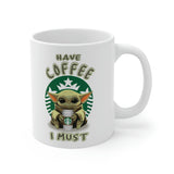 Have Coffee I Must - Yoda, Baby Yoda, Coffee Cup, Funny Cup - Ceramic Mug 11oz