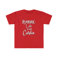 Running Late is my Cardio Shirt - Gift for Her Gift for Him Funny Sarcastic Birthday Graphic Workout T Shirt - Unisex Softstyle T-Shirt