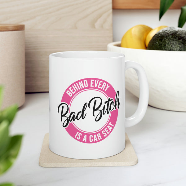 Behind Every Bad Bitch Is A Car Seat - Mom Life, Funny Mom, Bad Bitch Energy - Ceramic Mug 11oz