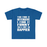 You Find It OFFENSIVE T Shirt - Funny Shirt Unisex Softstyle T-Shirt