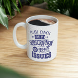 Cancel My Subscription To Your Issues - Ceramic Mug 11oz