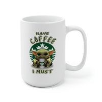 Have Coffee I Must - Yoda, Baby Yoda, Coffee Cup, Funny Cup - Ceramic Mug 15oz