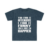 You Find It OFFENSIVE T Shirt - Funny Shirt Unisex Softstyle T-Shirt