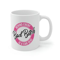 Behind Every Bad Bitch Is A Car Seat - Mom Life, Funny Mom, Bad Bitch Energy - Ceramic Mug 11oz